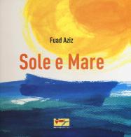 Sole e mare. Ediz. illustrata di Fuad Aziz edito da Matilda Editrice