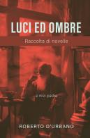 Luci ed ombre. Raccolta di novelle di Roberto D'Urbano edito da ilmiolibro self publishing