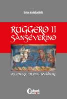 Ruggero ii sanseverino. Memorie di un cavaliere di Enrico Maria Cardiello edito da Gagliardi