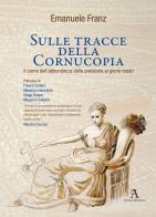 Sulle tracce della Cornucopia. Il corno dell'abbondanza dalla preistoria ai giorni nostri di Emanuele Franz edito da Audax