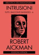 Intrusioni. Tutti i racconti fantastici. Vol. 6 di Robert Aickman edito da Edizioni Hypnos