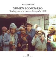 Yemen scomparso. Tra la gente e le mura. Fotografie 1982 di Marco Felici edito da Davide Ghaleb Editore