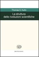 La struttura delle rivoluzioni scientifiche. Come mutano le idee della scienza di Thomas S. Kuhn edito da Einaudi