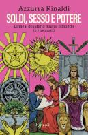 Soldi, sesso e potere. Come il desiderio muove il mondo (e i mercati) di Azzurra Rinaldi edito da Rizzoli