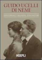 Guido Ucelli di Nemi (1885-1964). Industriale, umanista, innovatore edito da Hoepli