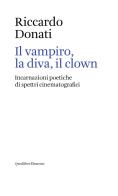 Il vampiro, la diva, il clown. Incarnazioni poetiche di spettri cinematografici di Riccardo Donati edito da Quodlibet