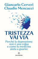 Tristezza vai via. Perché la depressione non è una colpa e come la medicina aiuta a guarire di Giancarlo Cerveri, Claudio Mencacci edito da Solferino