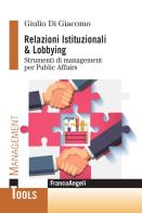 Relazioni istituzionali & lobbying. Strumenti di management per public affairs di Giulio Di Giacomo edito da Franco Angeli