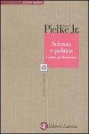 Scienza e politica. La lotta per il consenso di Roger A. jr. Pielke edito da Laterza