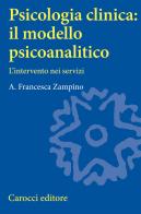 Psicologia clinica: il modello psicoanalitico. L'intervento nei servizi di A. Francesca Zampino edito da Carocci