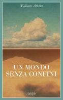 Un mondo senza confini. Viaggi in luoghi deserti di William Atkins edito da Adelphi