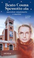 Beato Cosma Spessotto ofm. Sacerdote missionario e martire. Ediz. illustrata di Claudio Bratti edito da Velar
