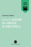 Come gestire gli ebook in biblioteca di Luciana Cumino edito da Editrice Bibliografica