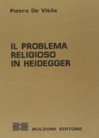 Il problema religioso in Heidegger di Pietro De Vitiis edito da Bulzoni