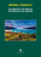 Il prigioniero di Ushuaia-El prisionero de Ushuaia. Ediz. bilingue di Imperia Tognacci edito da Genesi