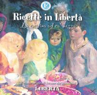 Ricette in libertà. La cüseina ad ca' nossa edito da Editoriale Libertà