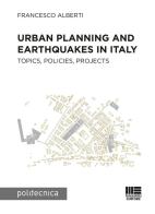 Urban planning and earthquakes in Italy. Topics, policies, projects di Francesco Alberti edito da Maggioli Editore
