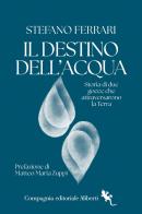 Il destino dell'acqua. Storia di due gocce che attraversarono la Terra di Stefano Ferrari edito da Compagnia Editoriale Aliberti