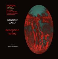 Deception valley. Gabriele Zago. Ediz. illustrata edito da Centro Culturale Conti Avogadro di Cerrione