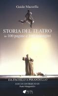 Storia del teatro. 100 pagine e 100 immagini. Da Eschilo a Pirandello di Guido Mazzella edito da A.C.T.G.