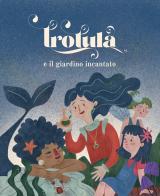 Trotula e il giardino incantato. Ediz. a colori di Roberta Pastore, Valerio Calabrese, Anella Mastalia edito da Talea (Salerno)