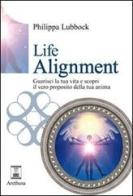 Life alignment. Guarisci la tua vita e scopri il vero proposito della tua anima di Philippa Lubbock edito da Arethusa