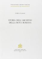 Storia dell'Archivio della Rota Romana di Enrico Flaiani edito da Archivio Segreto Vaticano