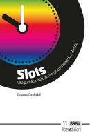 Slots. Vita pubblica, istituzioni e gioco d'azzardo a Brescia di Ermanno Comincioli edito da Liberedizioni