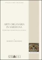 Arte organaria in Sardegna. Costruttori e strumenti tra XVI e XX secolo di Roberto Milleddu edito da Ass. Culturale G. Serassi
