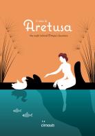 Il mito di Aretusa. The myth behind Ortigia's fountain. Ediz. italiana e inglese di Corrado Cannata edito da Cirnauti