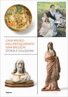 Casa museo dell'antiquariato Ivan Bruschi. Storia e collezioni. Ediz. illustrata edito da Magonza