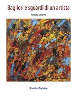 Patrizio Arabito. Bagliori e sguardi di un artista. Ediz. illustrata edito da Studio Byblos
