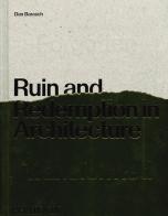 Ruin and redemption in architecture. Ediz. illustrata di Dan Barasch edito da Phaidon