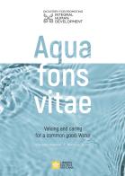 Aqua fons vita. Valuing and caring for a common good: Water. Acta post webinar. March 22-26, 2021. Ediz. multilingue edito da Libreria Editrice Vaticana
