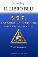 Il Libro blu. S.O.T. The School Of Transition. Dalla terza alla Quinta Dimensione (Prima Mappatura). Nuova ediz. di Atmajay edito da Aim International Publishing
