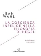 La coscienza infelice nella filosofia di Hegel di Jean Wahl edito da Castelvecchi