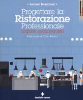Progettare la ristorazione professionale. Logiche, spazi, requisiti di Antonio Montanari edito da Tecniche Nuove