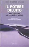 Il potere diluito. Chi governa la società di massa di Jesús T. Álvarez edito da Rubbettino