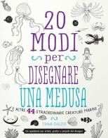 20 modi per disegnare una medusa e altre 44 straordinarie creature marine di Trina Dalziel edito da Logos