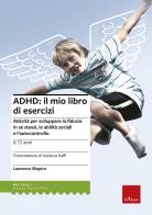 ADHD: il mio libro di esercizi. Attività per sviluppare la fiducia in se stessi, le abilità sociali e l'autocontrollo di Lawrence Shapiro edito da Erickson