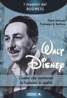 Walt Disney. L'uomo che trasformò la fantasia in realtà di Paolo Beltrami, Francesco B. Belfiore edito da Ledizioni