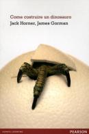 Come costruire un dinosauro di Jack Horner, James Gorman edito da Pearson