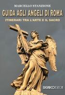 Guida agli angeli di Roma. Itinerari tra l'arte e il sacro di Marcello Stanzione edito da SugarCo