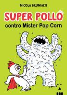 Super Pollo contro Mister Pop Corn di Nicola Brunialti edito da Lapis