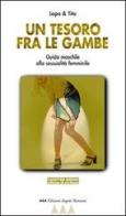 Un tesoro fra le gambe. Guida maschile alla sessualità femminile di Lapo & Tito edito da Edizioni Angolo Manzoni
