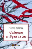 Violenze e speranze di Alice Speranza edito da Youcanprint