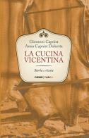 La cucina vicentina. Storia e ricette di Giovanni Capnist, Anna Dolcetta Capnist edito da Tarka