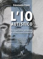 L'Io autistico. Tra esperienza personale e riflessione filosofica di Emanuele Franz edito da Audax