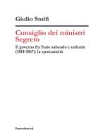 Consiglio dei ministri Segreto. Il governo fra Stato sabaudo e unitario (1814-1867): la spontaneità di Giulio Stolfi edito da Paracelsus ed.