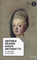 Maria Antonietta. La solitudine di una regina di Antonia Fraser edito da Mondadori